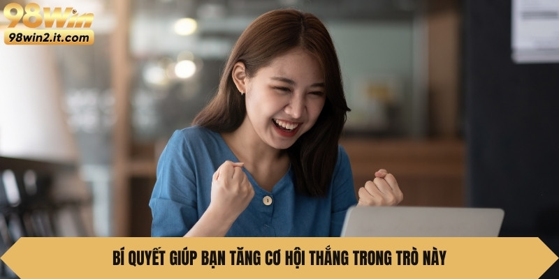 Bí quyết giúp bạn tăng cơ hội thắng trong trò này