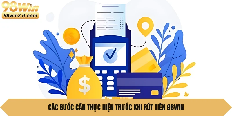 Các bước cần thực hiện trước khi rút tiền 98WIN