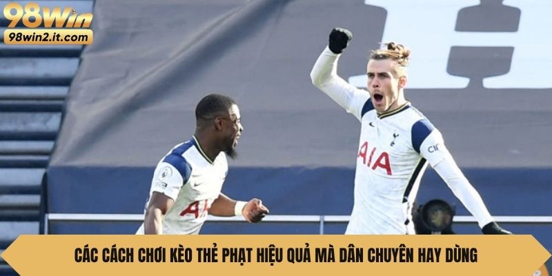 Các cách chơi kèo thẻ phạt hiệu quả mà dân chuyên hay dùng