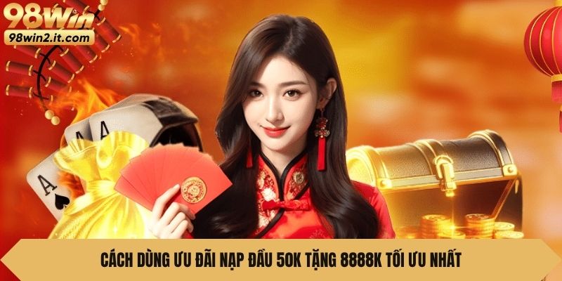 Cách dùng ưu đãi Nạp Đầu 50k Tặng 8888K tối ưu nhất