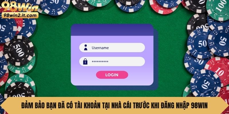 Đảm bảo bạn đã có tài khoản tại nhà cái trước khi đăng nhập 98WIN