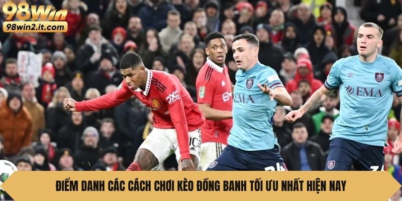 Điểm danh các cách chơi kèo đồng banh tối ưu nhất hiện nay