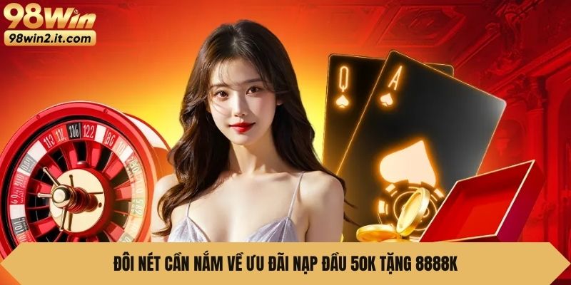 Đôi nét cần nắm về ưu đãi Nạp Đầu 50k Tặng 8888K