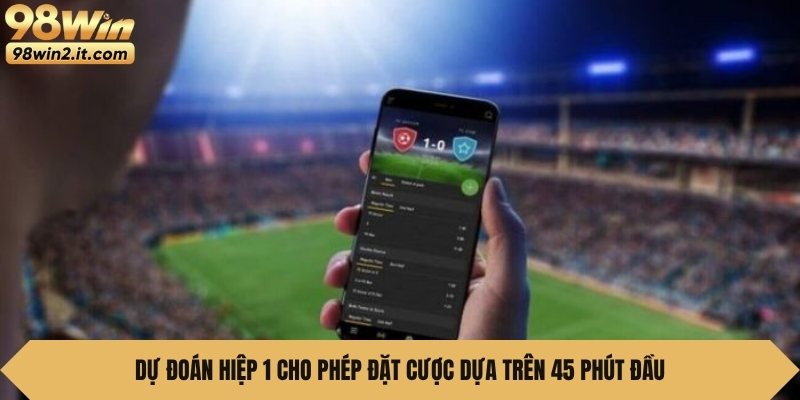 Dự đoán hiệp 1 cho phép đặt cược dựa trên 45 phút đầu