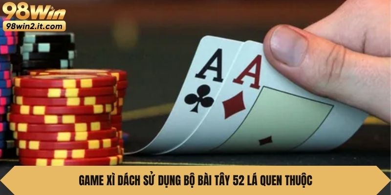 Game xì dách sử dụng bộ bài Tây 52 lá quen thuộc