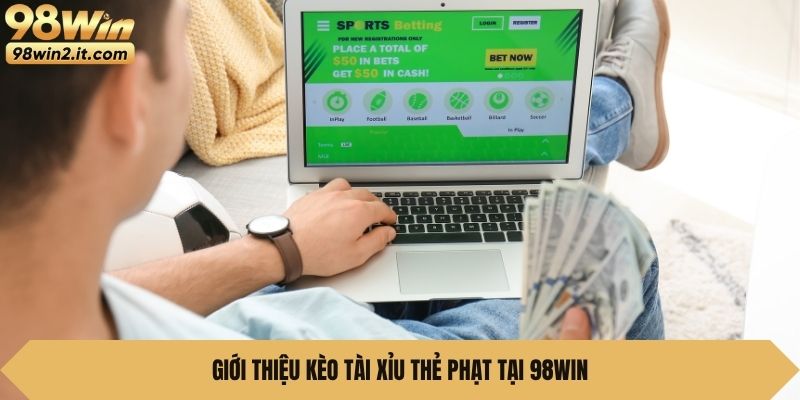 Giới thiệu kèo tài xỉu thẻ phạt tại 98win