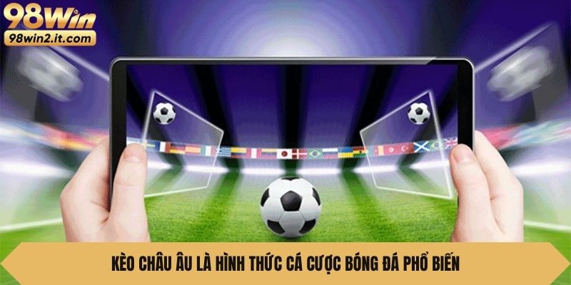 Kèo châu Âu là hình thức cá cược bóng đá phổ biến