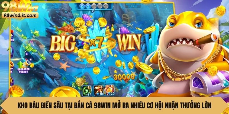 Kho Báu Biển Sâu tại bắn cá 98win mở ra nhiều cơ hội nhận thưởng lớn