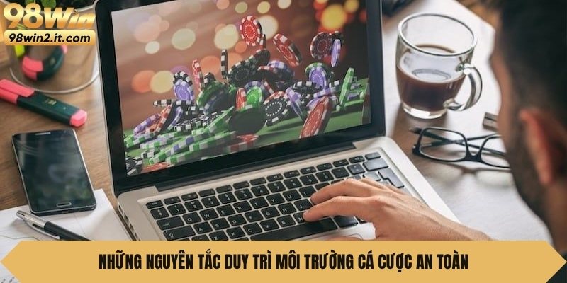 Những nguyên tắc duy trì môi trường cá cược an toàn