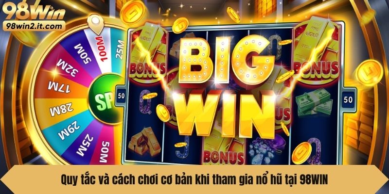 Quy tắc và cách chơi cơ bản khi tham gia nổ hũ tại 98WIN