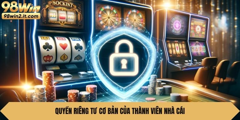 Quyền riêng tư cơ bản của thành viên nhà cái