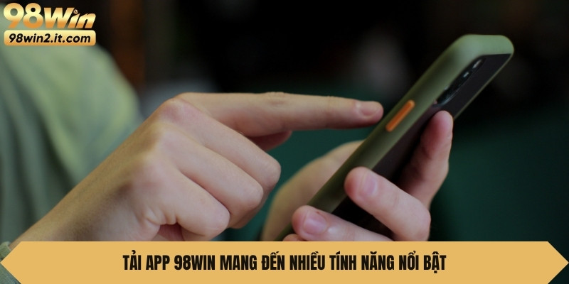Tải app 98WIN mang đến nhiều tính năng nổi bật