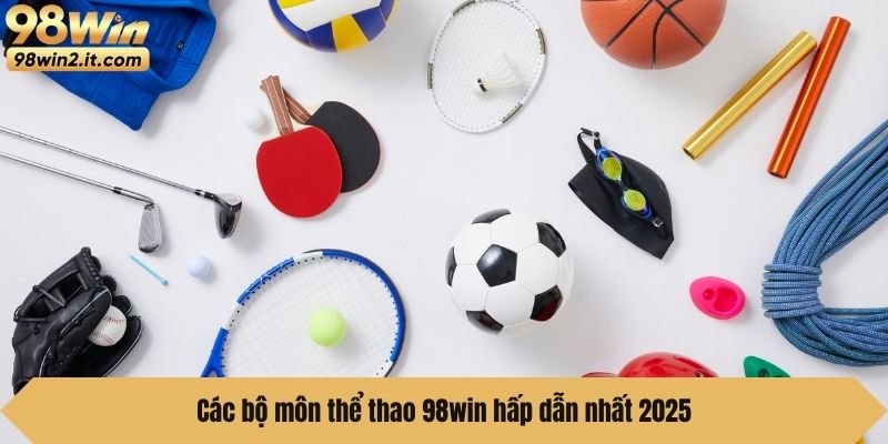 Các bộ môn thể thao 98win hấp dẫn nhất 2025