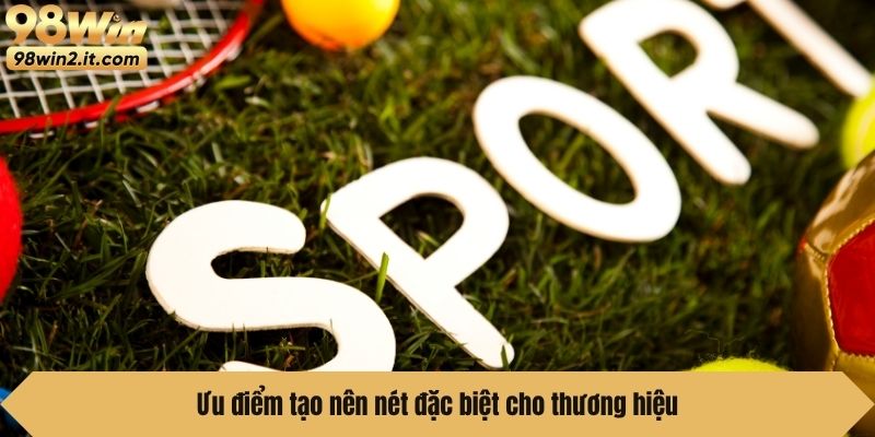 Ưu điểm tạo nên nét đặc biệt cho thương hiệu