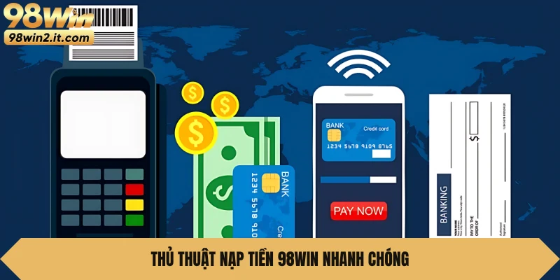 Thủ thuật nạp tiền 98WIN nhanh chóng