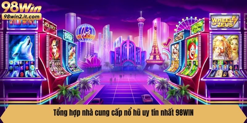 Tổng hợp nhà cung cấp nổ hũ uy tín nhất 98WIN