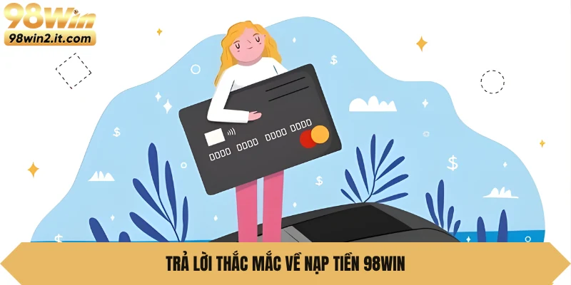 Trả lời thắc mắc về nạp tiền 98WIN